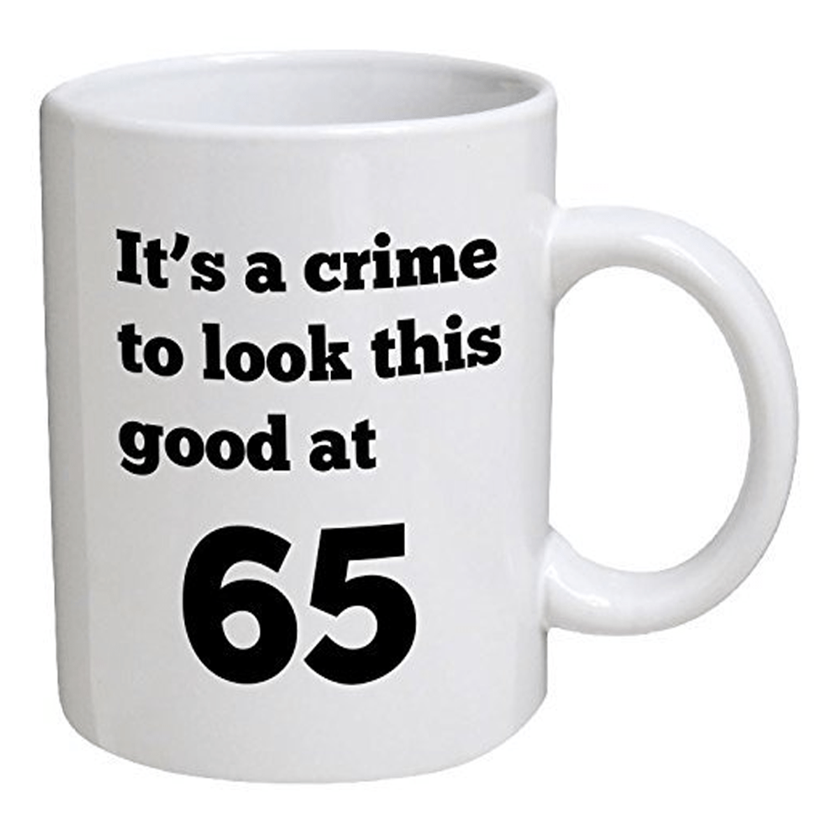 It's a crime to look this good at 65 - 11 Oz Coffee Mug