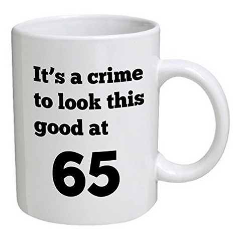 It's a crime to look this good at 65 - 11 Oz Coffee Mug