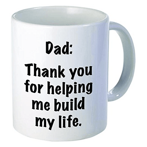 Dad Thank you for helping me build my life - 11Oz Coffee Mug