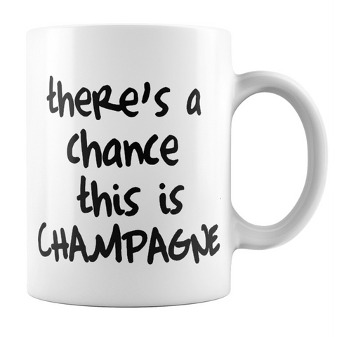 Theres A Chance This is Champagne - 11 Oz Coffee Mug