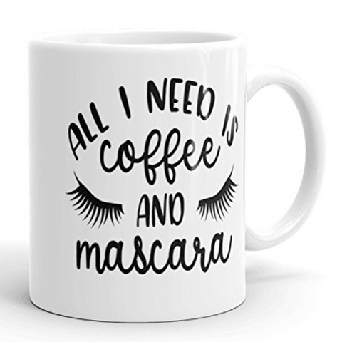 All I need Is Coffee & Mascara 11 Oz Coffee Mug